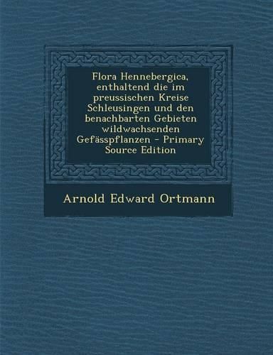 Cover image for Flora Hennebergica, Enthaltend Die Im Preussischen Kreise Schleusingen Und Den Benachbarten Gebieten Wildwachsenden Gefasspflanzen - Primary Source Ed