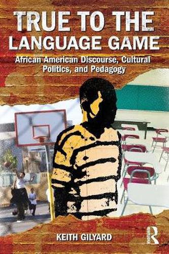 Cover image for True to the Language Game: African American Discourse, Cultural Politics, and Pedagogy