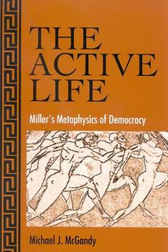 Cover image for The Active Life: Miller's Metaphysics of Democracy