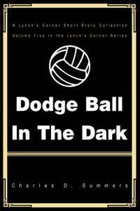 Cover image for Dodge Ball In The Dark: A Lynch's Corner Short Story Collection