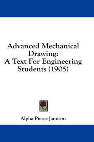 Cover image for Advanced Mechanical Drawing: A Text for Engineering Students (1905)