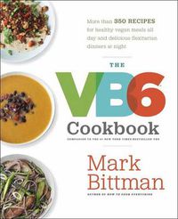 Cover image for The VB6 Cookbook: More than 350 Recipes for Healthy Vegan Meals All Day and Delicious Flexitarian Dinners at Night