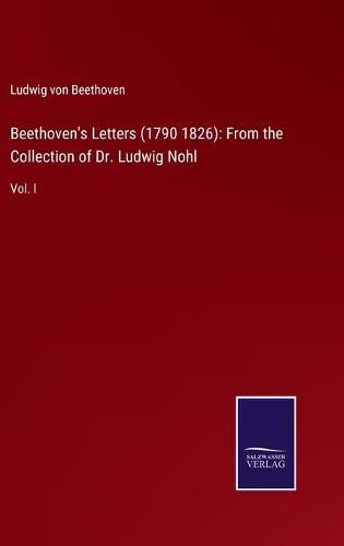 Cover image for Beethoven's Letters (1790 1826): From the Collection of Dr. Ludwig Nohl: Vol. I