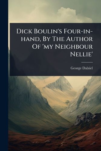 Cover image for Dick Boulin's Four-in-hand, By The Author Of 'my Neighbour Nellie'