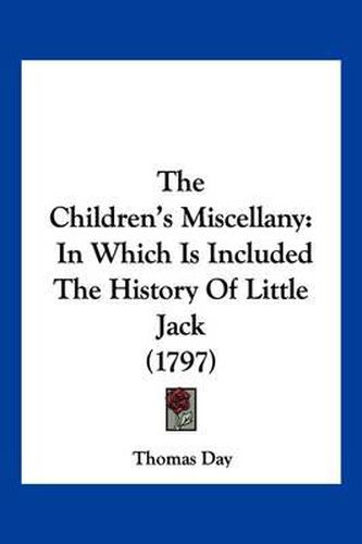 Cover image for The Children's Miscellany: In Which Is Included the History of Little Jack (1797)