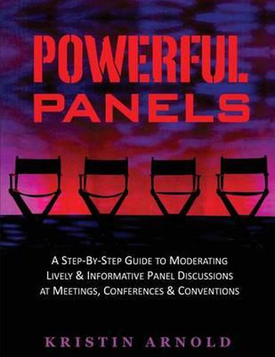 Cover image for Powerful Panels: A Step-By-Step Guide to Moderating Lively and Informative Panel Discussions at Meetings, Conferences and Conventions
