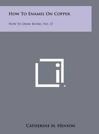 Cover image for How to Enamel on Copper: How to Draw Books, No. 37