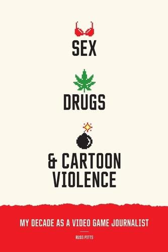 Cover image for Sex, Drugs, and Cartoon Violence: My Decade as a Video Game Journalist