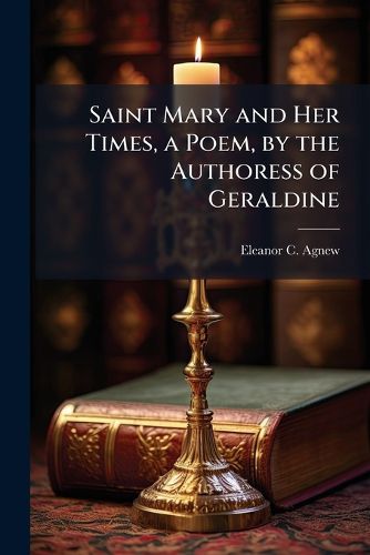 Cover image for Saint Mary and Her Times, a Poem, by the Authoress of Geraldine