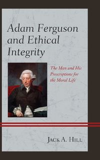 Cover image for Adam Ferguson and Ethical Integrity: The Man and His Prescriptions for the Moral Life