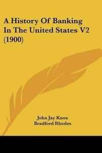 Cover image for A History of Banking in the United States V2 (1900)