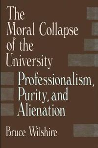 Cover image for The Moral Collapse of the University: Professionalism, Purity, and Alienation