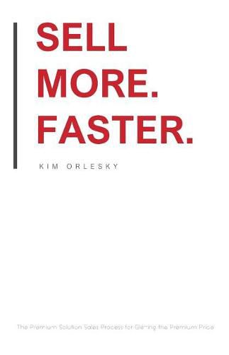 Cover image for Sell More. Faster.: The Premium Solution Sales Process for Getting the Premium Price