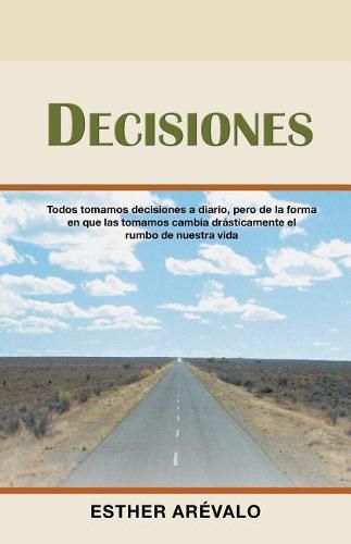 Cover image for Decisiones: Todos tomamos decisiones a diario, pero de la forma en que las tomamos cambia drasticamente el rumbo de nuestra vida