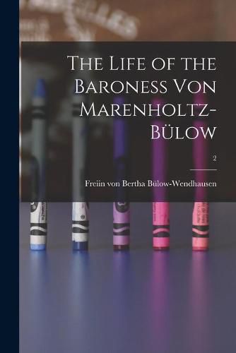 The Life of the Baroness Von Marenholtz-Bulow; 2