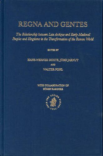 Regna and Gentes: The Relationship between Late Antique and Early Medieval Peoples and Kingdoms in the Transformation of the Roman World