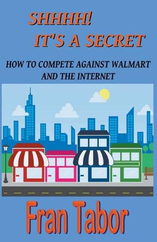 Cover image for Shhhh! it's a Secret. How to Compete Against Walmart and the Internet.