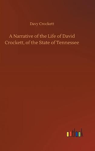 A Narrative of the Life of David Crockett, of the State of Tennessee