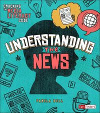 Cover image for Understanding the News (Cracking the Media Literacy Code)