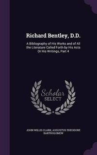 Cover image for Richard Bentley, D.D.: A Bibliography of His Works and of All the Literature Called Forth by His Acts or His Writings, Part 4