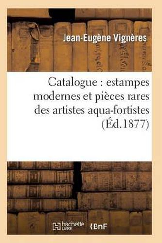 Catalogue: Estampes Modernes Et Pieces Rares Des Artistes Aqua-Fortistes, La Plupart Papier: Japonais Et Avant La Lettre: Bracquemont, Chapelain, Chifflart, Courtry, Feyen-Perrin...