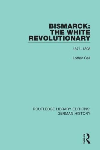 Bismarck: The White Revolutionary 1871-1898: Volume 2 1871 - 1898