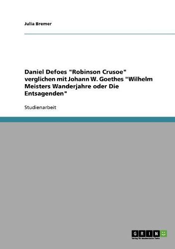 Cover image for Daniel Defoes 'Robinson Crusoe' Verglichen Mit Johann W. Goethes 'Wilhelm Meisters Wanderjahre Oder Die Entsagenden