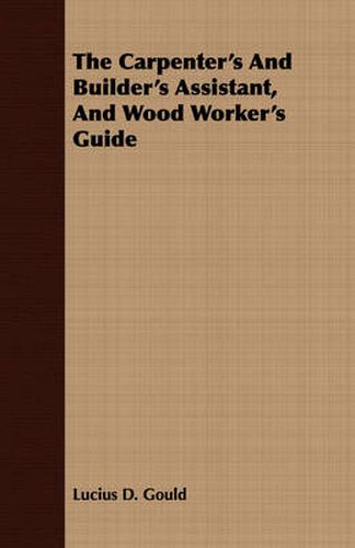 Cover image for The Carpenter's and Builder's Assistant, and Wood Worker's Guide