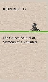 Cover image for The Citizen-Soldier or, Memoirs of a Volunteer