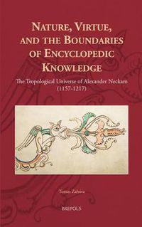 Cover image for Nature, Virtue, and the Boundaries of Encyclopaedic Knowledge: The Tropological Universe of Alexander Neckam (1157-1217)