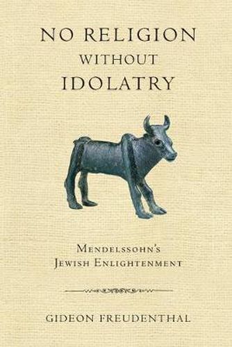 Cover image for No Religion without Idolatry: Mendelssohn's Jewish Enlightenment