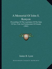 Cover image for A Memorial of John S. Kenyon: Proceedings of the Legislature of the State of New York and Testimonials of Friends (1903)