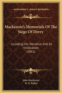 Cover image for MacKenzie's Memorials of the Siege of Derry: Including His Narrative and Its Vindication (1861)