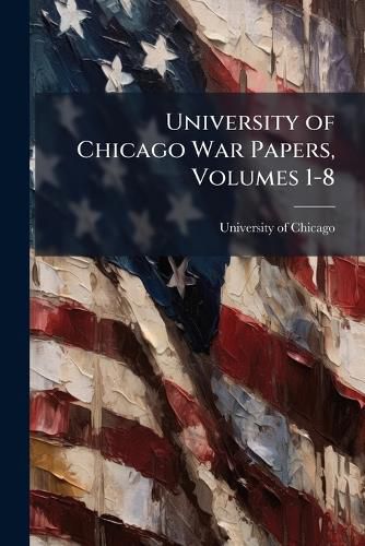 Cover image for University of Chicago War Papers, Volumes 1-8