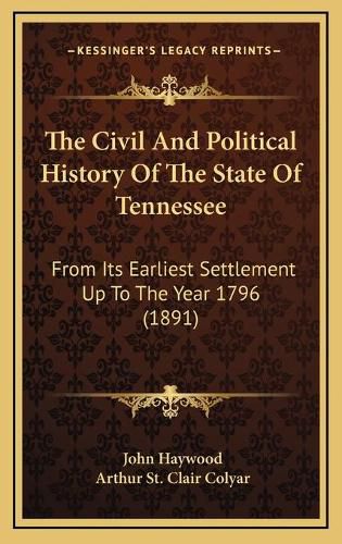 The Civil and Political History of the State of Tennessee: From Its Earliest Settlement Up to the Year 1796 (1891)