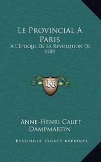 Cover image for Le Provincial a Paris: A L'Epoque de La Revolution de 1789: Avec Des Notes Critiques (1790)