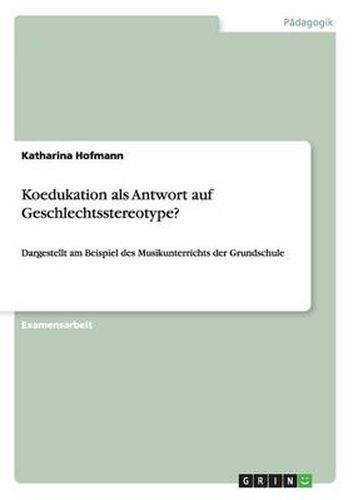 Cover image for Koedukation als Antwort auf Geschlechtsstereotype?: Dargestellt am Beispiel des Musikunterrichts der Grundschule