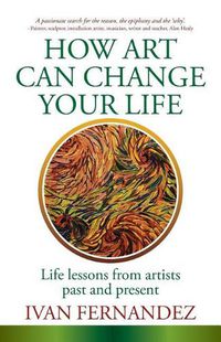 Cover image for How Art Can Change Your Life: Life Lessons from Artists Past and Present