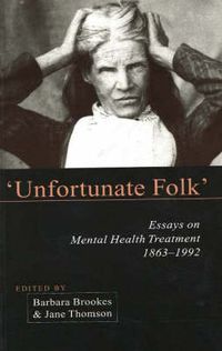 Cover image for Unfortunate Folk': Essays on Mental Health Treatment, 1863-1992