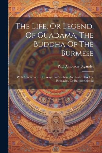 The Life, Or Legend, Of Guadama, The Buddha Of The Burmese