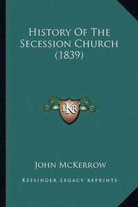 Cover image for History of the Secession Church (1839) History of the Secession Church (1839)