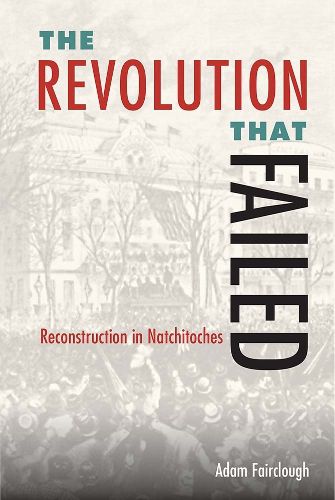 Cover image for The Revolution that Failed: Reconstruction in Natchitoches