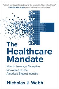 Cover image for The Healthcare Mandate: How to Leverage Disruptive Innovation to Heal America's Biggest Industry