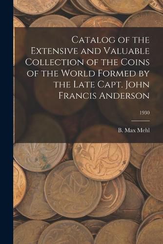 Cover image for Catalog of the Extensive and Valuable Collection of the Coins of the World Formed by the Late Capt. John Francis Anderson; 1930