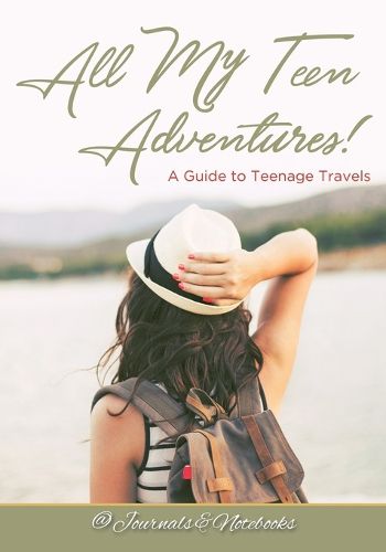 Cover image for All My Teen Adventures! A Guide to Teenage Travels
