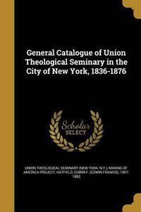 Cover image for General Catalogue of Union Theological Seminary in the City of New York, 1836-1876