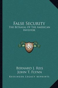 Cover image for False Security: The Betrayal of the American Investor