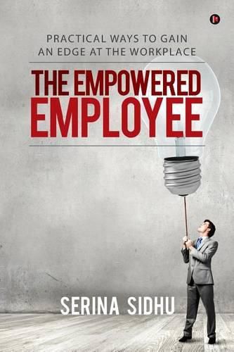 Cover image for The Empowered Employee: Practical Ways to Gain an Edge at the Workplace