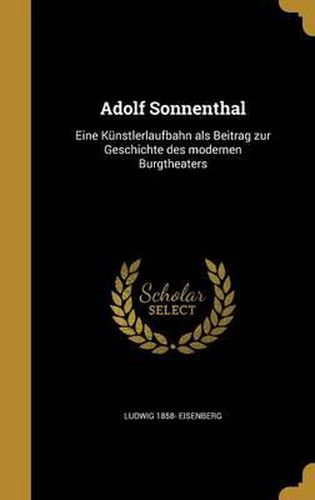 Cover image for Adolf Sonnenthal: Eine Kunstlerlaufbahn ALS Beitrag Zur Geschichte Des Modernen Burgtheaters