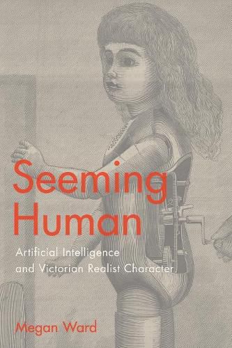 Cover image for Seeming Human: Artificial Intelligence and Victorian Realist Character